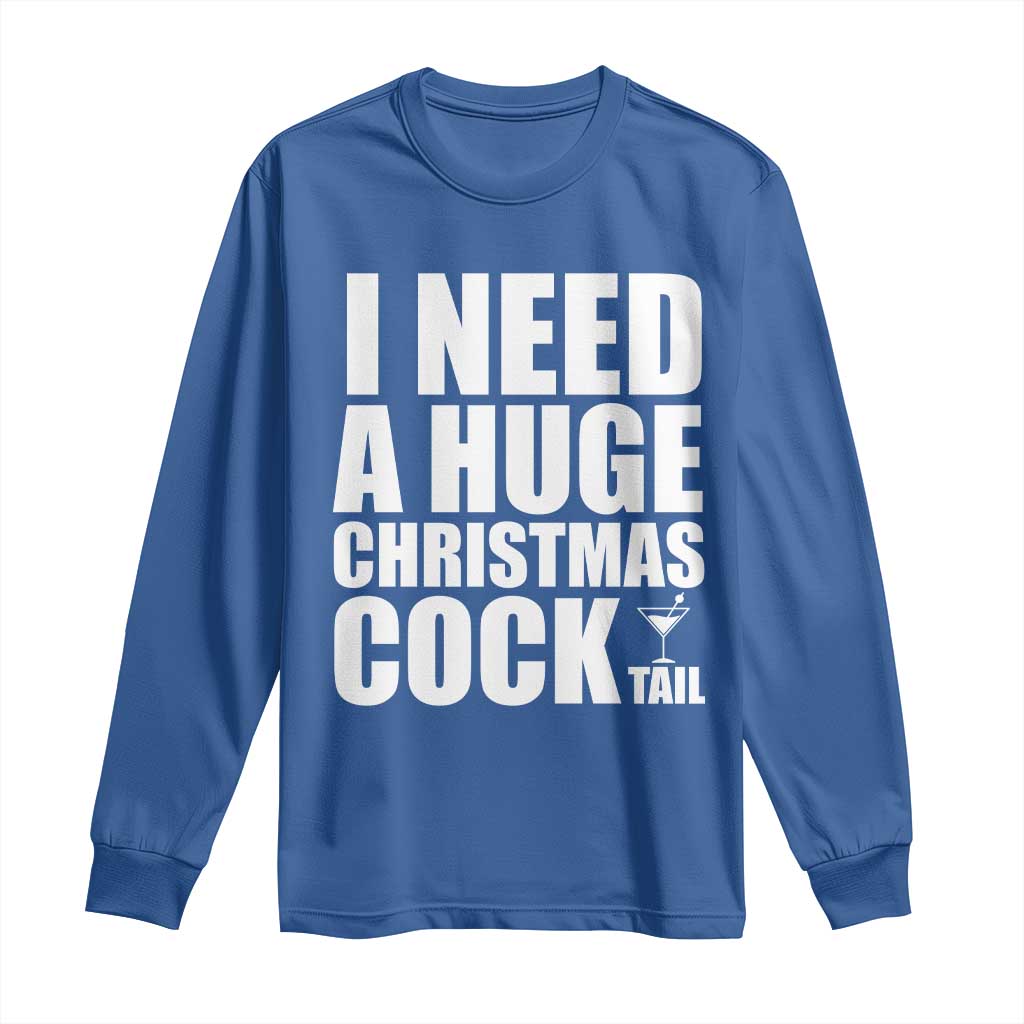 I Need a Huge Christmas COCKtail Long Sleeve Shirt Funny Adult Humor Inappropriate Drinking Gift TS10 Royal Blue Print Your Wear