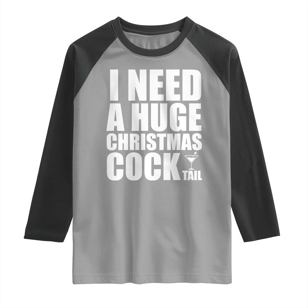 I Need a Huge Christmas COCKtail Raglan Shirt Funny Adult Humor Inappropriate Drinking Gift TS10 Sport Gray Black Print Your Wear