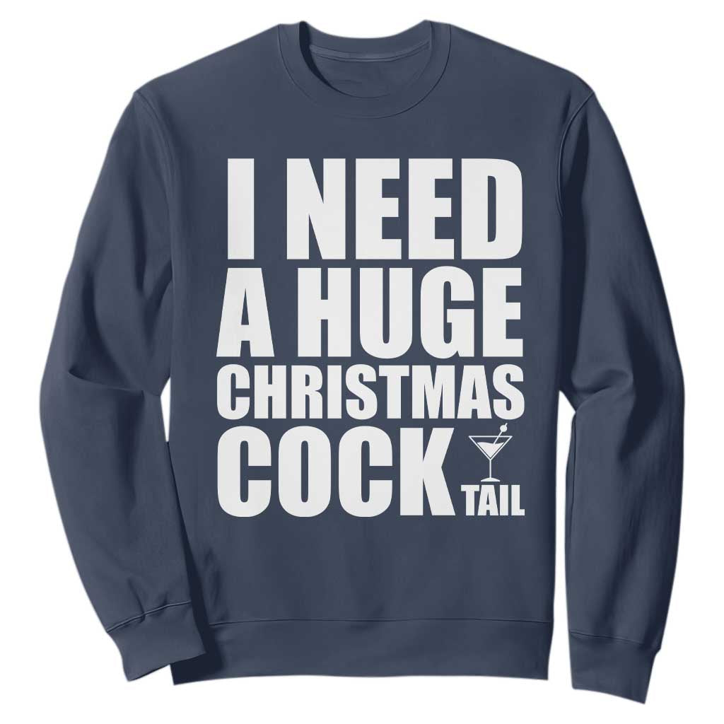 I Need a Huge Christmas COCKtail Sweatshirt Funny Adult Humor Inappropriate Drinking Gift TS10 Navy Print Your Wear