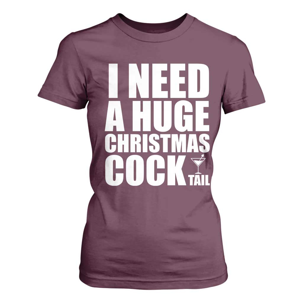 I Need a Huge Christmas COCKtail T Shirt For Women Funny Adult Humor Inappropriate Drinking Gift TS10 Maroon Print Your Wear