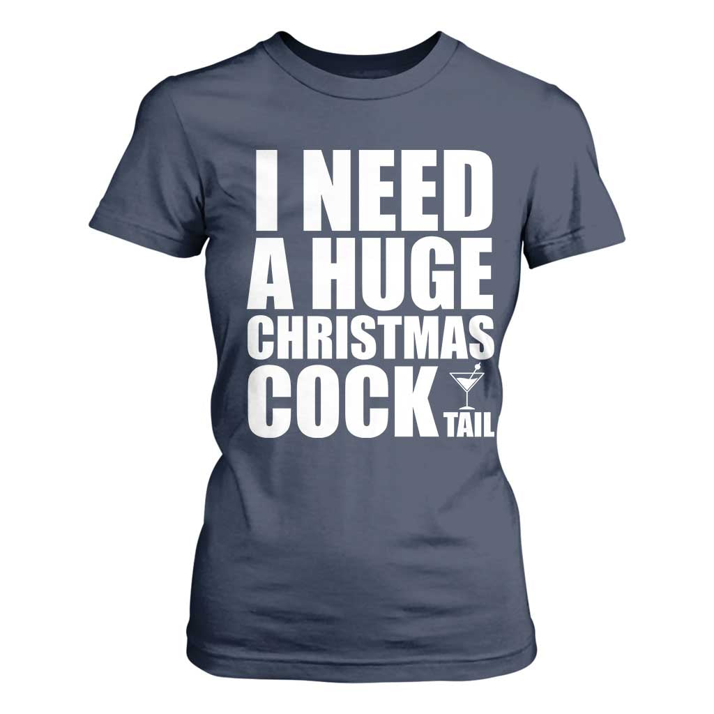 I Need a Huge Christmas COCKtail T Shirt For Women Funny Adult Humor Inappropriate Drinking Gift TS10 Navy Print Your Wear