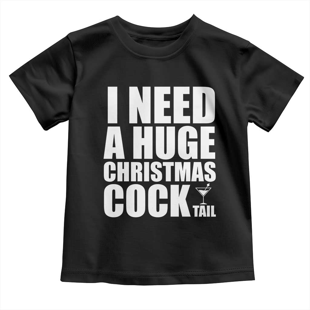I Need a Huge Christmas COCKtail Toddler T Shirt Funny Adult Humor Inappropriate Drinking Gift TS10 Black Print Your Wear