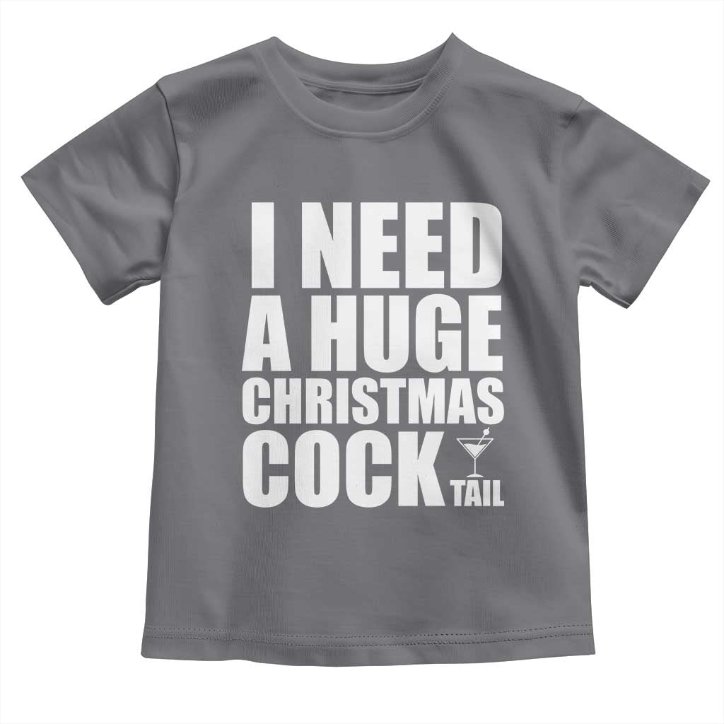 I Need a Huge Christmas COCKtail Toddler T Shirt Funny Adult Humor Inappropriate Drinking Gift TS10 Charcoal Print Your Wear