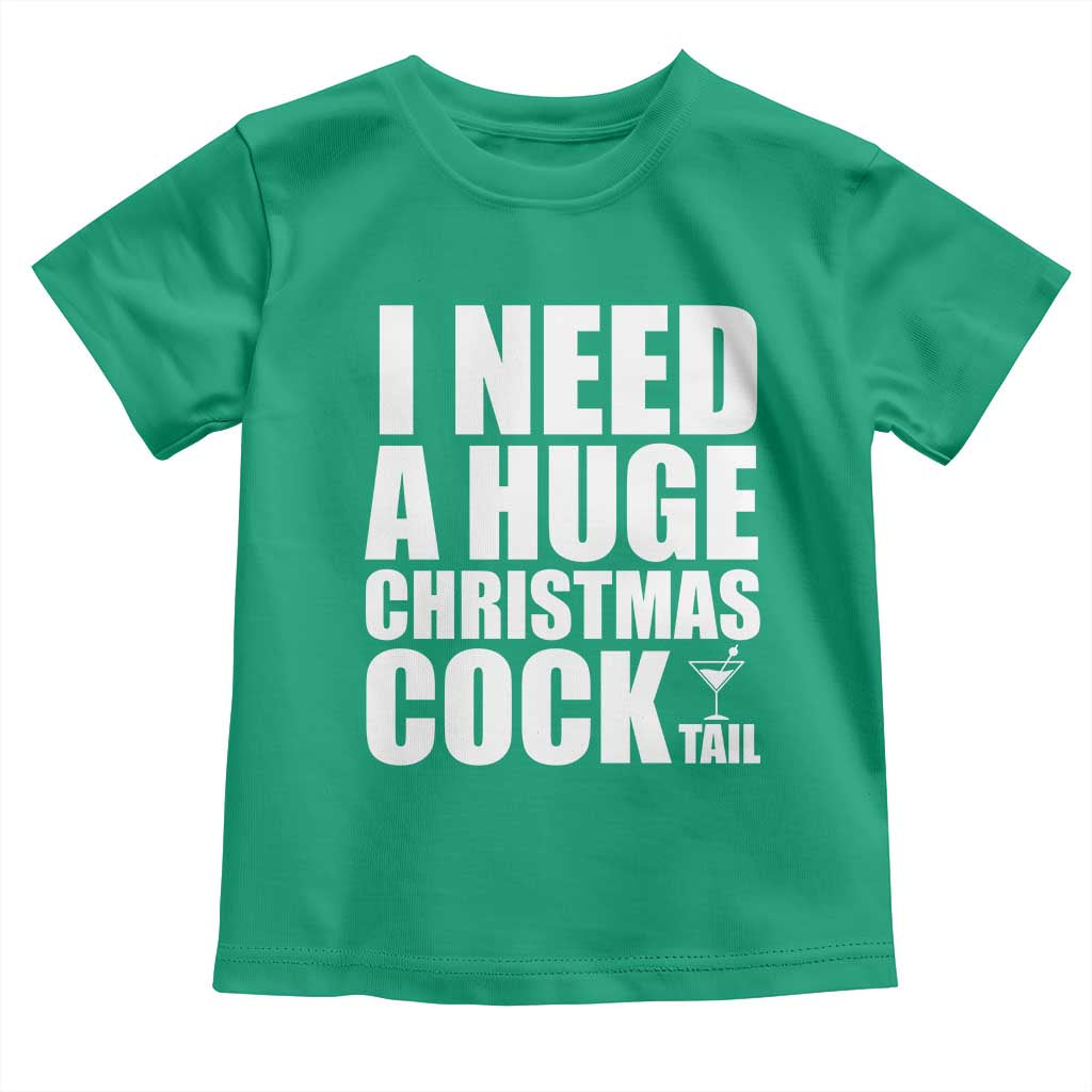 I Need a Huge Christmas COCKtail Toddler T Shirt Funny Adult Humor Inappropriate Drinking Gift TS10 Irish Green Print Your Wear