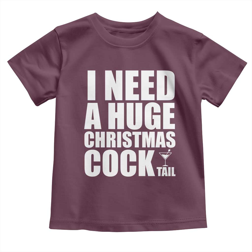 I Need a Huge Christmas COCKtail Toddler T Shirt Funny Adult Humor Inappropriate Drinking Gift TS10 Maroon Print Your Wear
