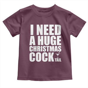 I Need a Huge Christmas COCKtail Toddler T Shirt Funny Adult Humor Inappropriate Drinking Gift TS10 Maroon Print Your Wear