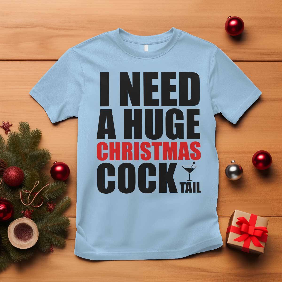 Funny Inappropriate Christmas T Shirt I Need a Huge Christmas COCKtail Adult Humor Drinking Gift TS10 Light Blue Print Your Wear