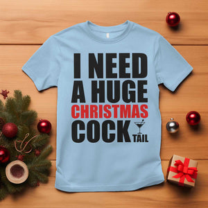 Funny Inappropriate Christmas T Shirt I Need a Huge Christmas COCKtail Adult Humor Drinking Gift TS10 Light Blue Print Your Wear