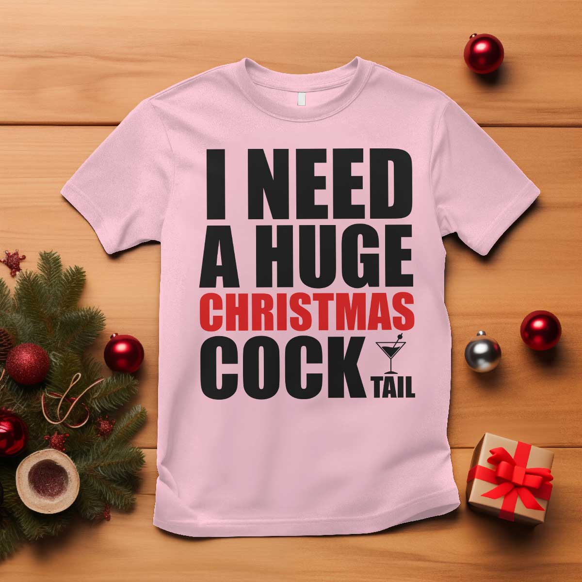 Funny Inappropriate Christmas T Shirt I Need a Huge Christmas COCKtail Adult Humor Drinking Gift TS10 Light Pink Print Your Wear
