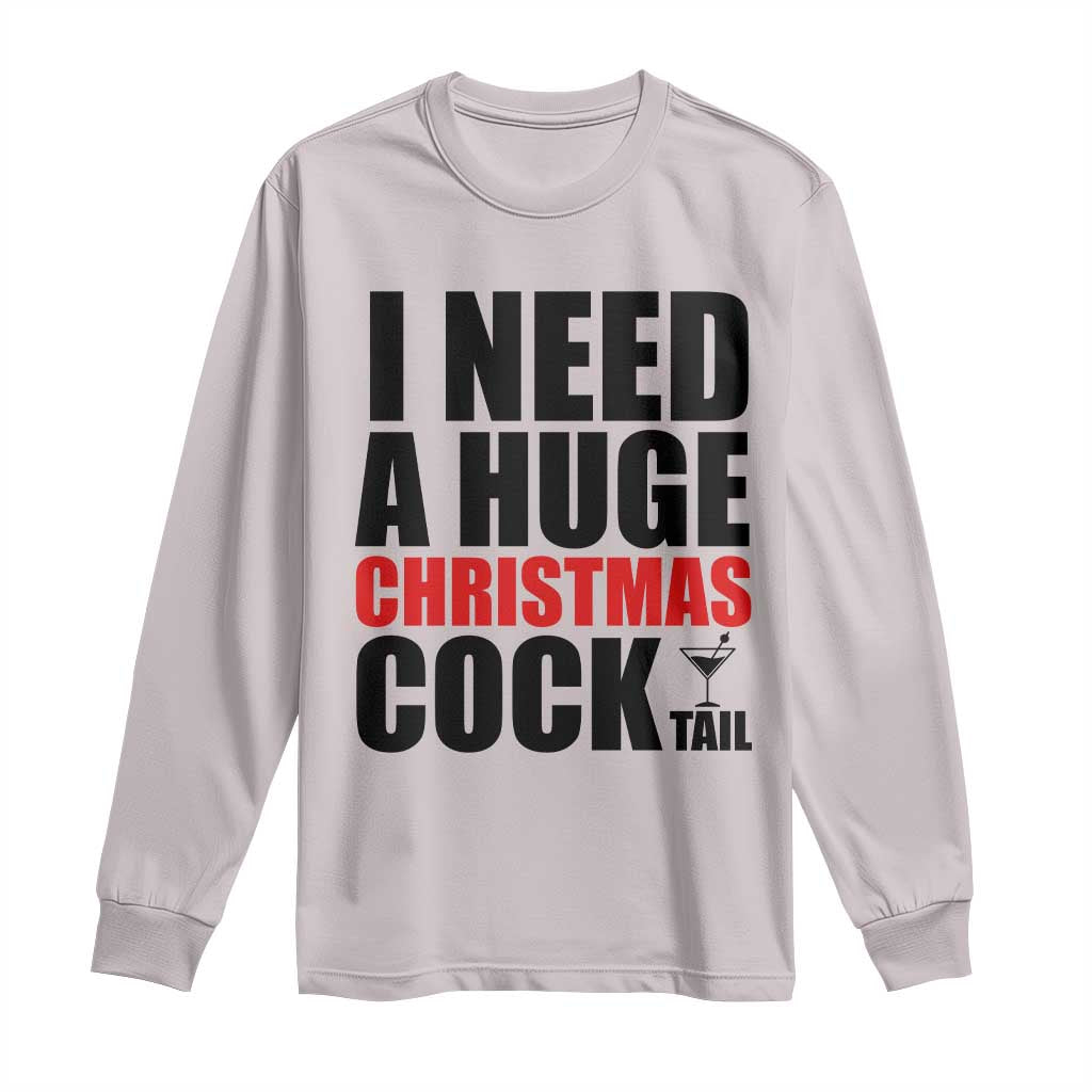 Funny Inappropriate Christmas Long Sleeve Shirt I Need a Huge Christmas COCKtail Adult Humor Drinking Gift TS10 Ice Gray Print Your Wear