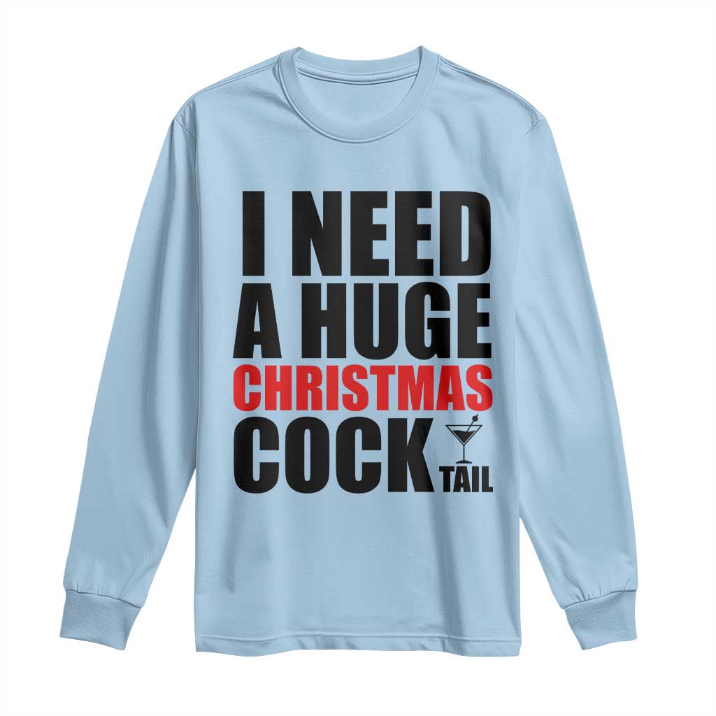 Funny Inappropriate Christmas Long Sleeve Shirt I Need a Huge Christmas COCKtail Adult Humor Drinking Gift TS10 Light Blue Print Your Wear