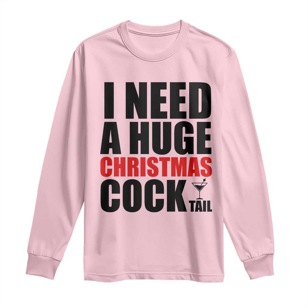 Funny Inappropriate Christmas Long Sleeve Shirt I Need a Huge Christmas COCKtail Adult Humor Drinking Gift TS10 Light Pink Print Your Wear
