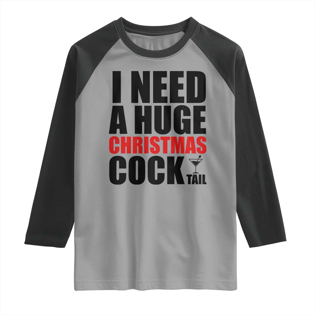 Funny Inappropriate Christmas Raglan Shirt I Need a Huge Christmas COCKtail Adult Humor Drinking Gift TS10 Sport Gray Black Print Your Wear