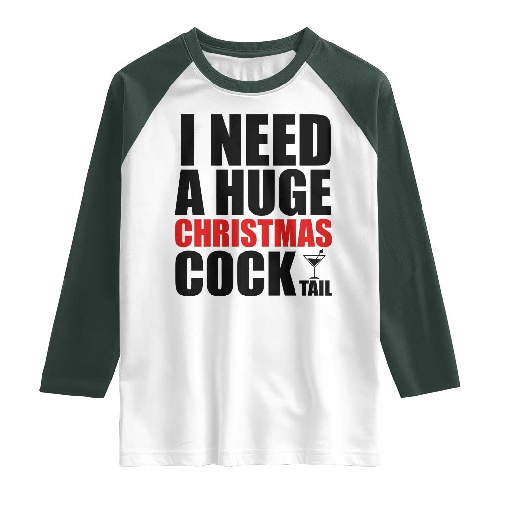 Funny Inappropriate Christmas Raglan Shirt I Need a Huge Christmas COCKtail Adult Humor Drinking Gift TS10 White Dark Forest Green Print Your Wear