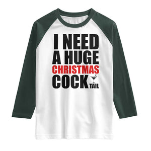 Funny Inappropriate Christmas Raglan Shirt I Need a Huge Christmas COCKtail Adult Humor Drinking Gift TS10 White Dark Forest Green Print Your Wear