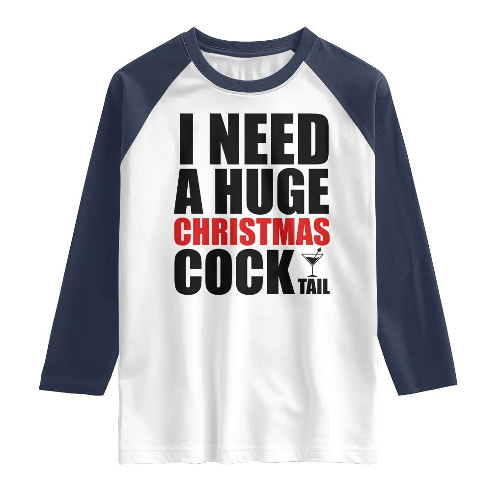 Funny Inappropriate Christmas Raglan Shirt I Need a Huge Christmas COCKtail Adult Humor Drinking Gift TS10 White Navy Print Your Wear