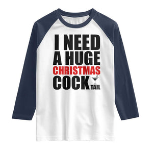 Funny Inappropriate Christmas Raglan Shirt I Need a Huge Christmas COCKtail Adult Humor Drinking Gift TS10 White Navy Print Your Wear