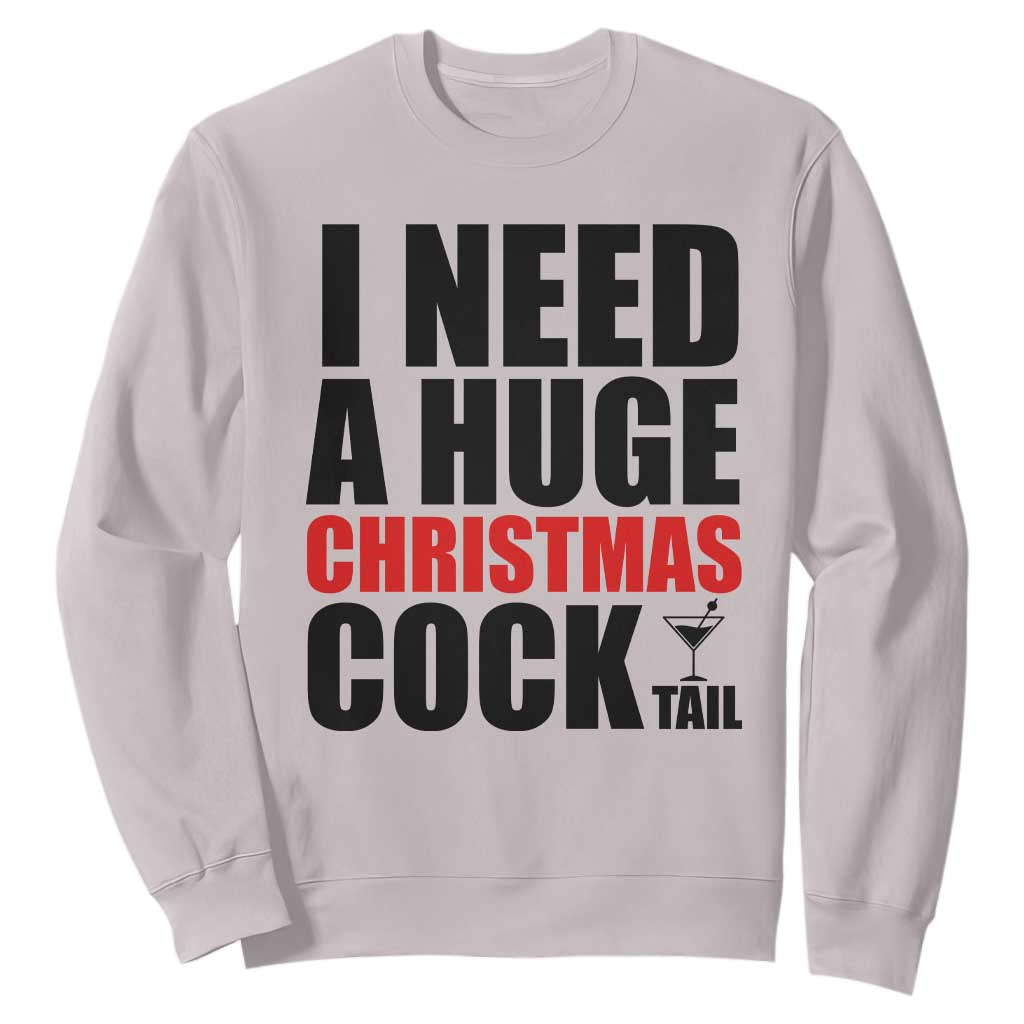 Funny Inappropriate Christmas Sweatshirt I Need a Huge Christmas COCKtail Adult Humor Drinking Gift TS10 Ice Gray Print Your Wear