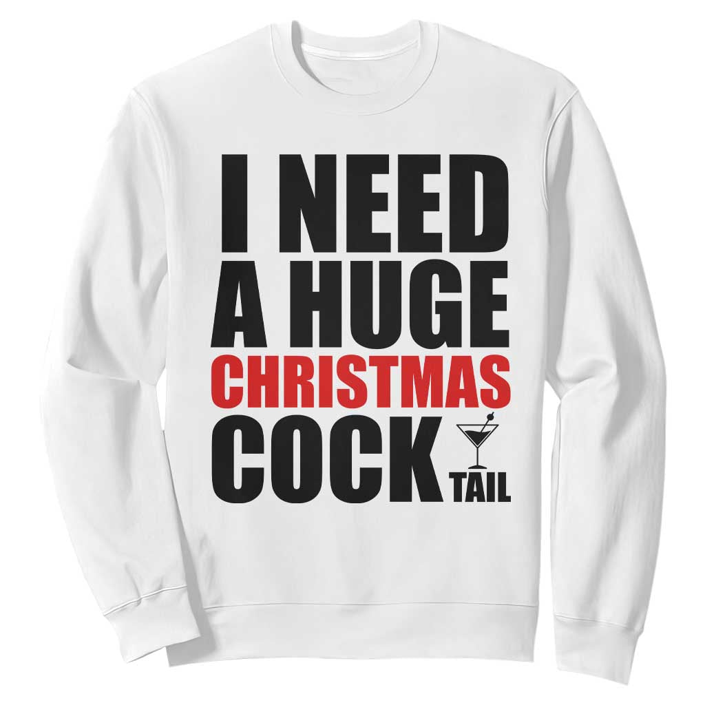 Funny Inappropriate Christmas Sweatshirt I Need a Huge Christmas COCKtail Adult Humor Drinking Gift TS10 White Print Your Wear