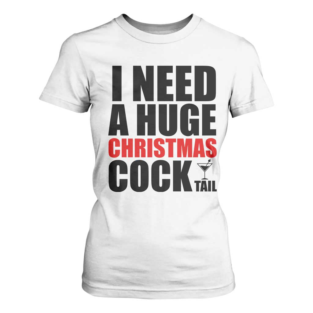 Funny Inappropriate Christmas T Shirt For Women I Need a Huge Christmas COCKtail Adult Humor Drinking Gift TS10 White Print Your Wear