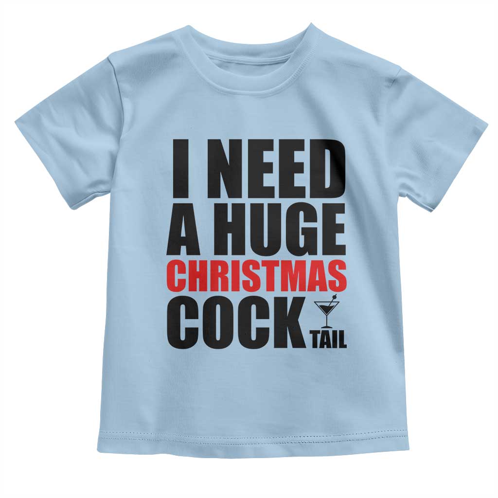 Funny Inappropriate Christmas Toddler T Shirt I Need a Huge Christmas COCKtail Adult Humor Drinking Gift TS10 Light Blue Print Your Wear