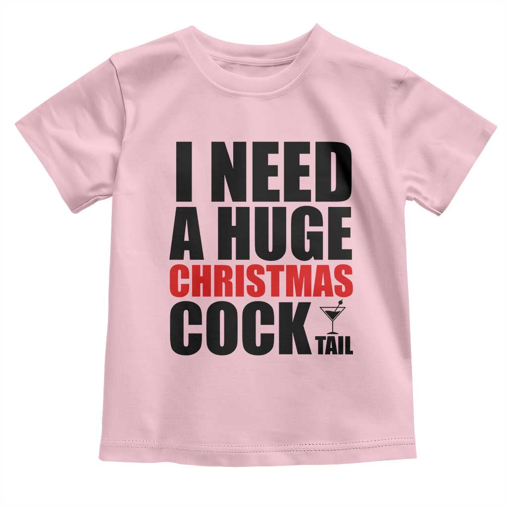 Funny Inappropriate Christmas Toddler T Shirt I Need a Huge Christmas COCKtail Adult Humor Drinking Gift TS10 Light Pink Print Your Wear