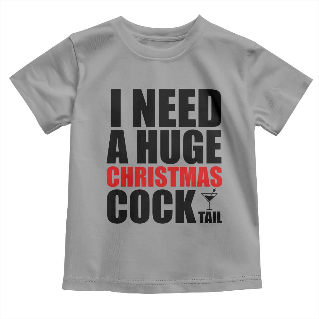 Funny Inappropriate Christmas Toddler T Shirt I Need a Huge Christmas COCKtail Adult Humor Drinking Gift TS10 Sport Gray Print Your Wear