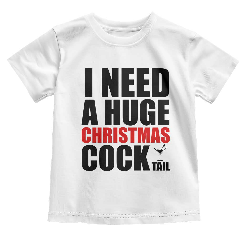 Funny Inappropriate Christmas Toddler T Shirt I Need a Huge Christmas COCKtail Adult Humor Drinking Gift TS10 White Print Your Wear