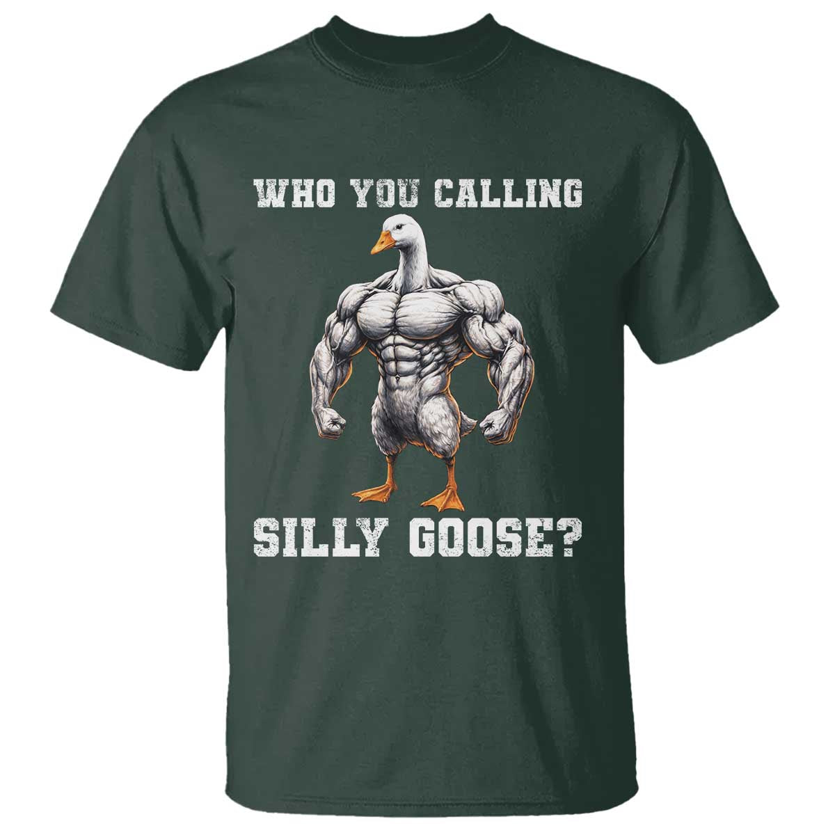 Who You Calling Silly Goose Funny Gym Meme T Shirt TS10 Dark Forest Green Print Your Wear