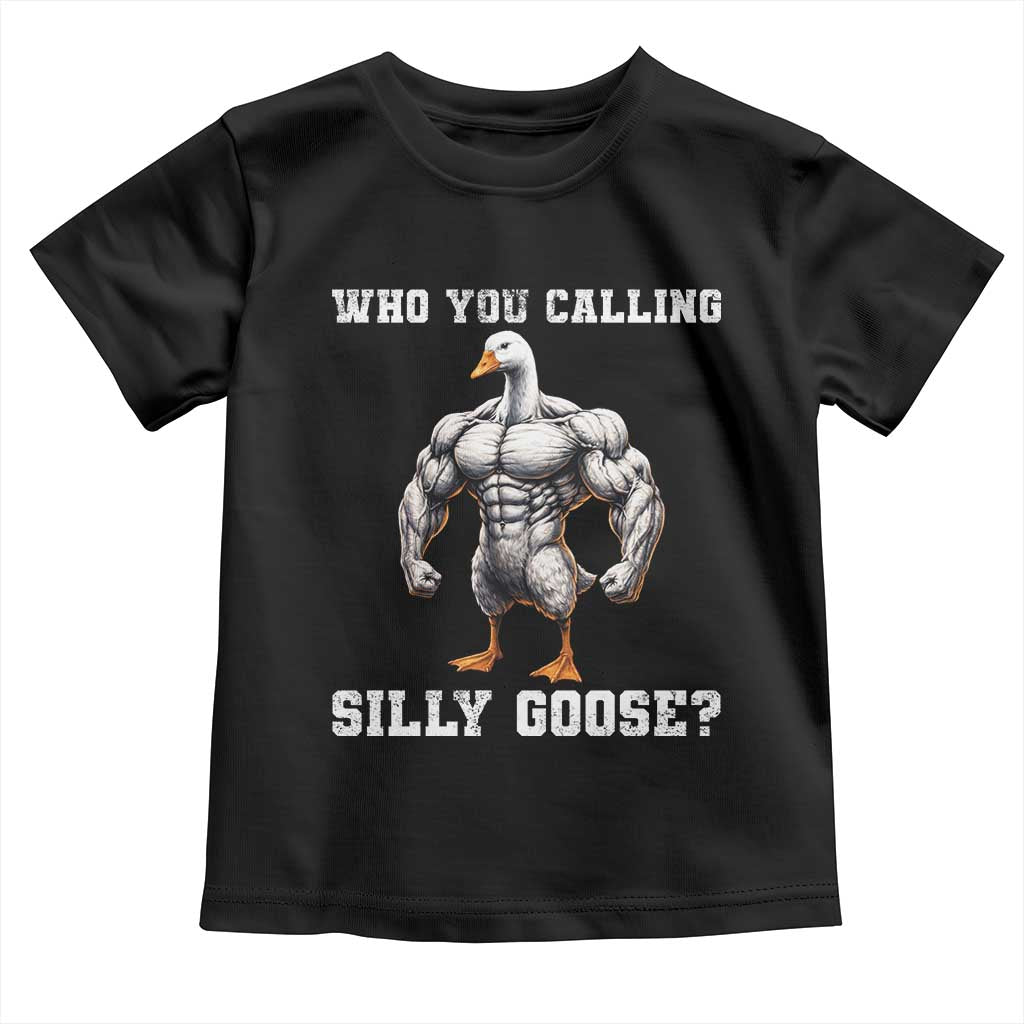 Who You Calling Silly Goose Funny Gym Meme Toddler T Shirt TS10 Black Print Your Wear