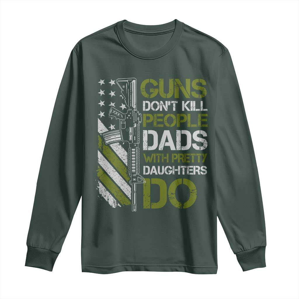 Funny Girl Dad Long Sleeve Shirt Guns Dont Kill People Dads with Pretty Daughters Do US Flag TS10 Dark Forest Green Print Your Wear