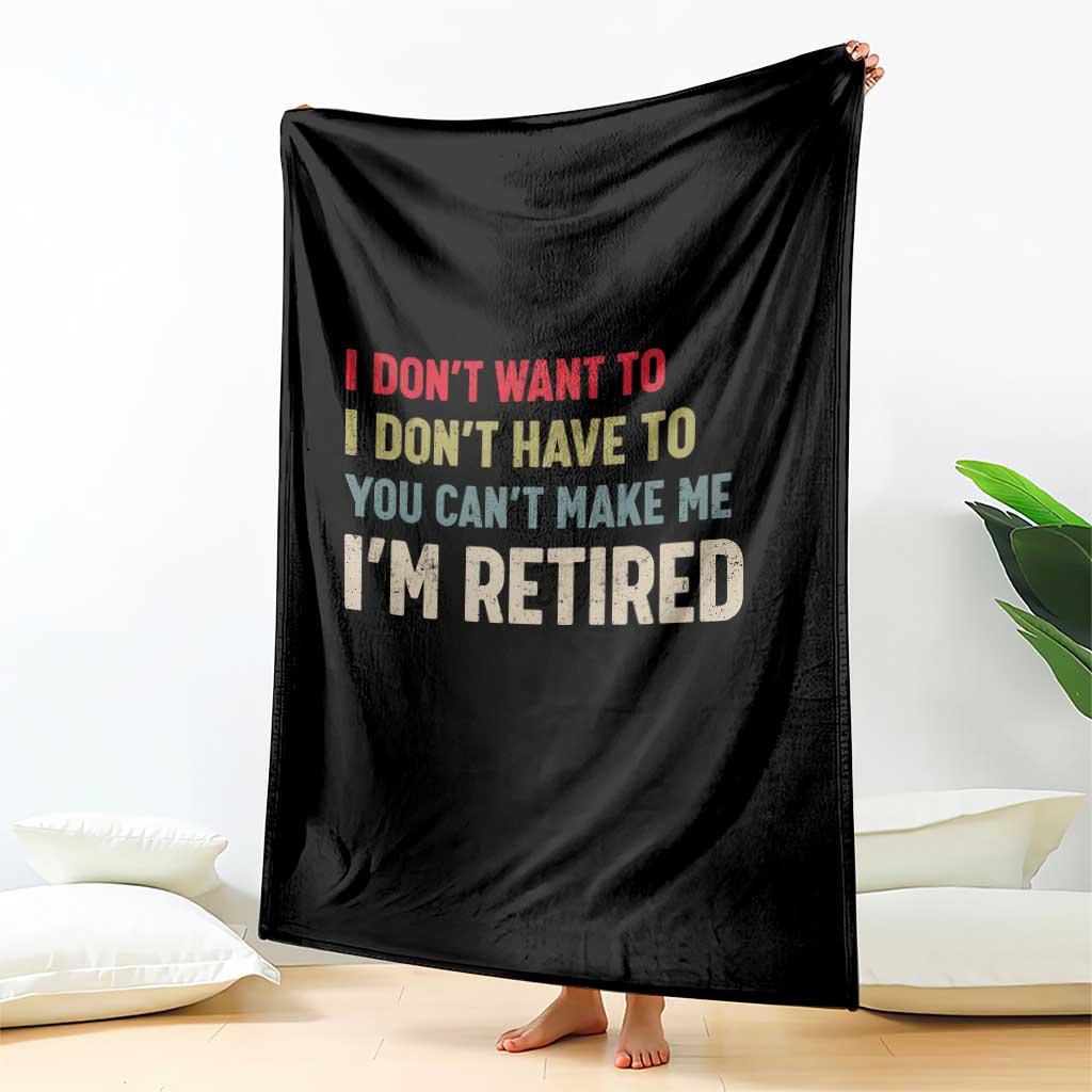 Funny Retirement Throw Blanket Im Retired I Dont Want To I Dont Have To You Cant Make Me TS10 Print Your Wear