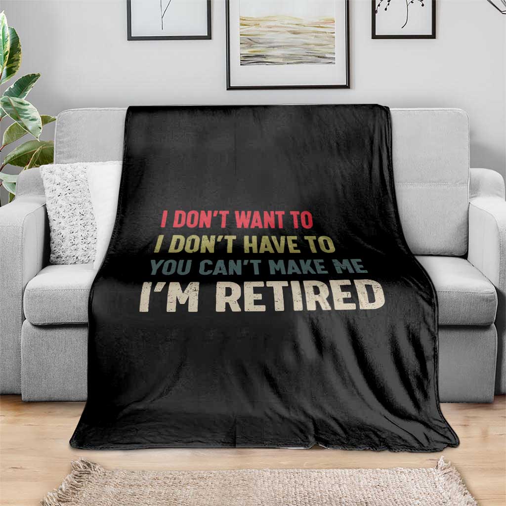 Funny Retirement Throw Blanket Im Retired I Dont Want To I Dont Have To You Cant Make Me TS10 Print Your Wear