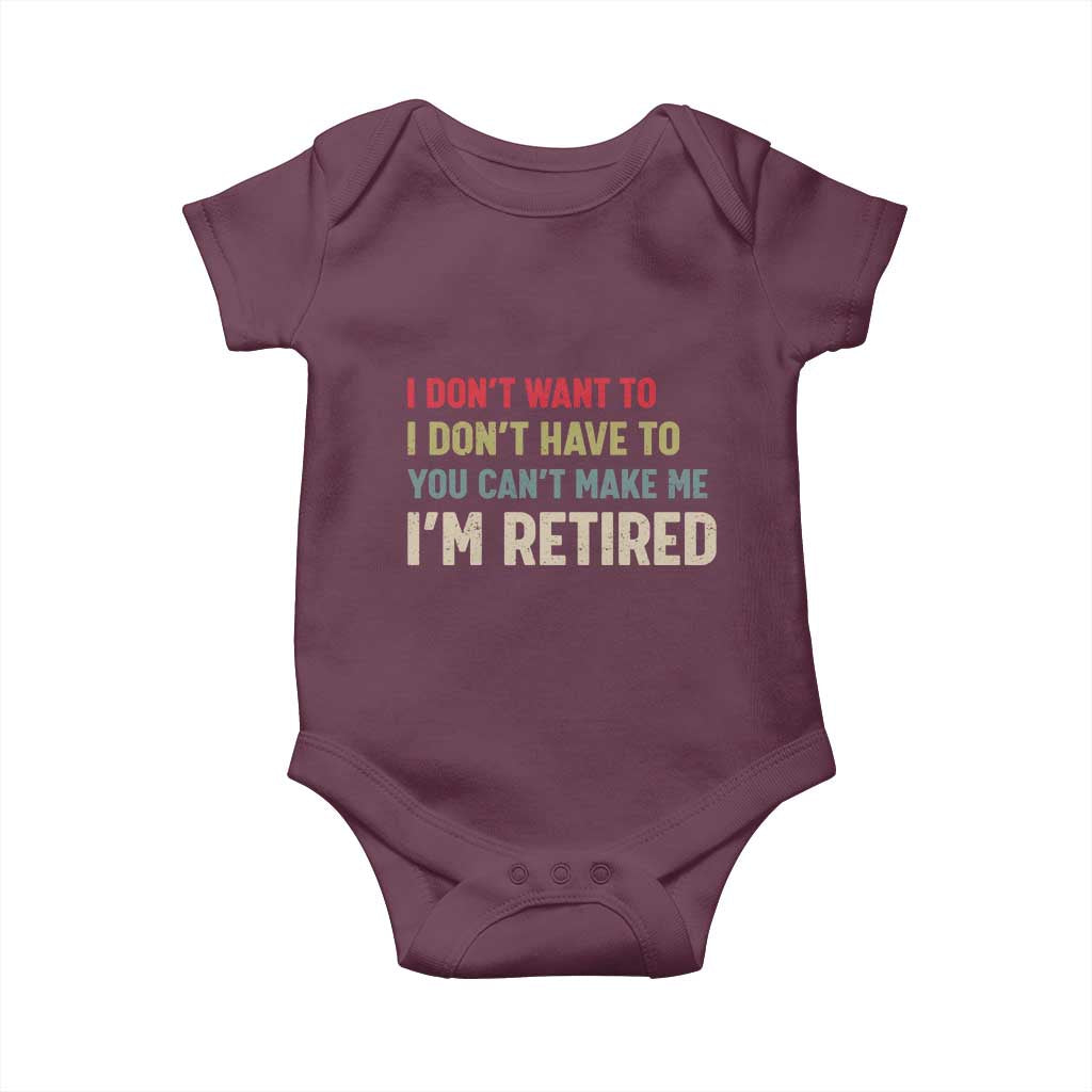 Funny Retirement Baby Onesie Im Retired I Dont Want To I Dont Have To You Cant Make Me TS10 Maroon Print Your Wear