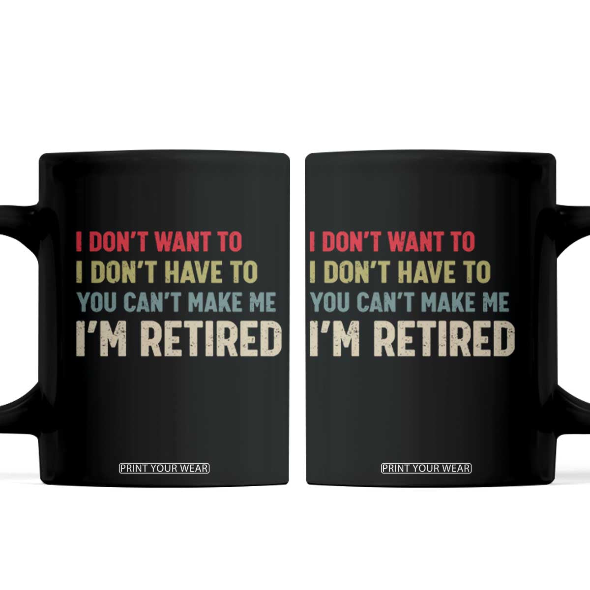 Funny Retirement Coffee Mug Im Retired I Dont Want To I Dont Have To You Cant Make Me TS10 Black Print Your Wear