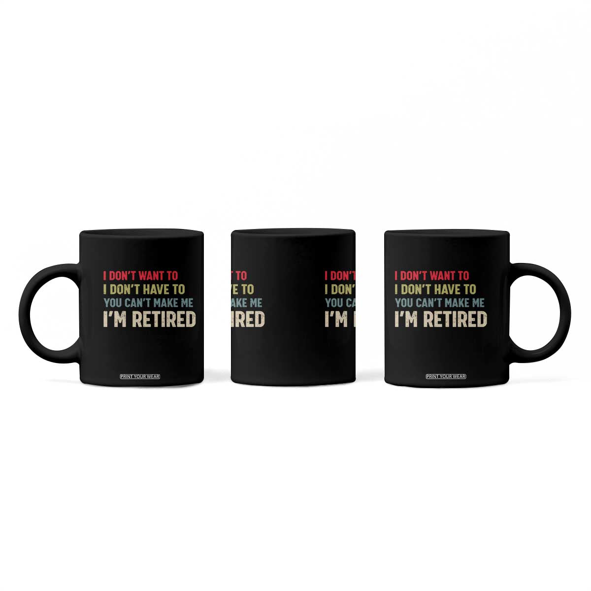 Funny Retirement Coffee Mug Im Retired I Dont Want To I Dont Have To You Cant Make Me TS10 Print Your Wear