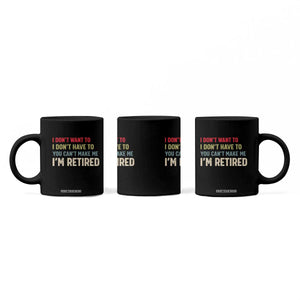 Funny Retirement Coffee Mug Im Retired I Dont Want To I Dont Have To You Cant Make Me TS10 Print Your Wear