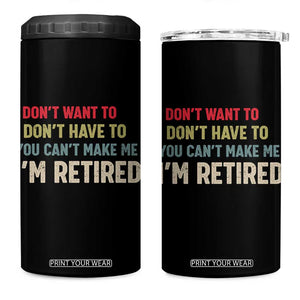 Funny Retirement 4 in 1 Can Cooler Tumbler Im Retired I Dont Want To I Dont Have To You Cant Make Me TS10 One Size: 16 oz Black Print Your Wear