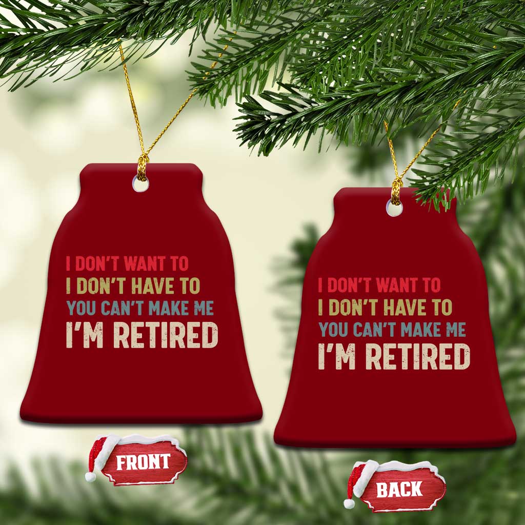 Funny Retirement Ceramic Ornament Im Retired I Dont Want To I Dont Have To You Cant Make Me TS10 Print Your Wear