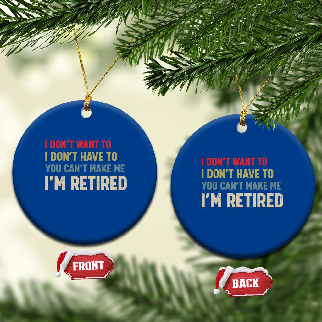 Funny Retirement Ceramic Ornament Im Retired I Dont Want To I Dont Have To You Cant Make Me TS10 1pc Blue Print Your Wear
