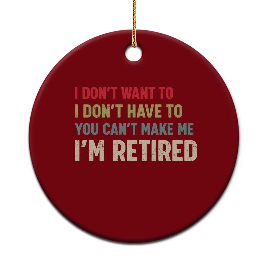 Funny Retirement Ceramic Ornament Im Retired I Dont Want To I Dont Have To You Cant Make Me TS10 1pc Red Print Your Wear