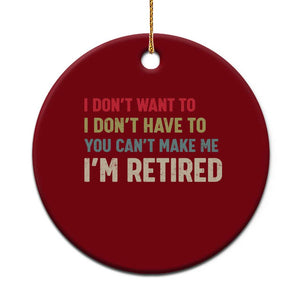 Funny Retirement Ceramic Ornament Im Retired I Dont Want To I Dont Have To You Cant Make Me TS10 1pc Red Print Your Wear