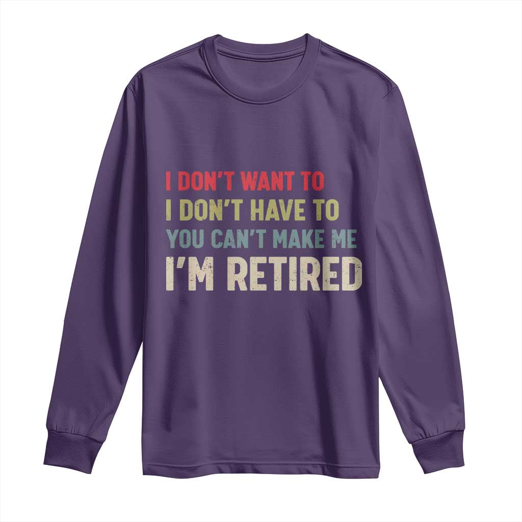 Funny Retirement Long Sleeve Shirt Im Retired I Dont Want To I Dont Have To You Cant Make Me TS10 Purple Print Your Wear