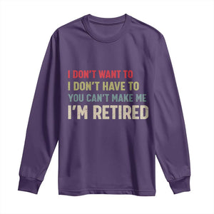 Funny Retirement Long Sleeve Shirt Im Retired I Dont Want To I Dont Have To You Cant Make Me TS10 Purple Print Your Wear