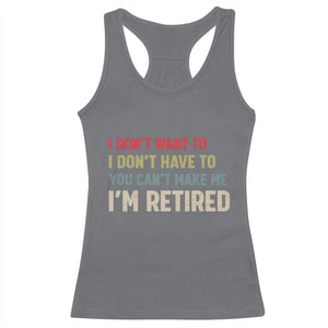 Funny Retirement Racerback Tank Top Im Retired I Dont Want To I Dont Have To You Cant Make Me TS10 Charcoal Print Your Wear