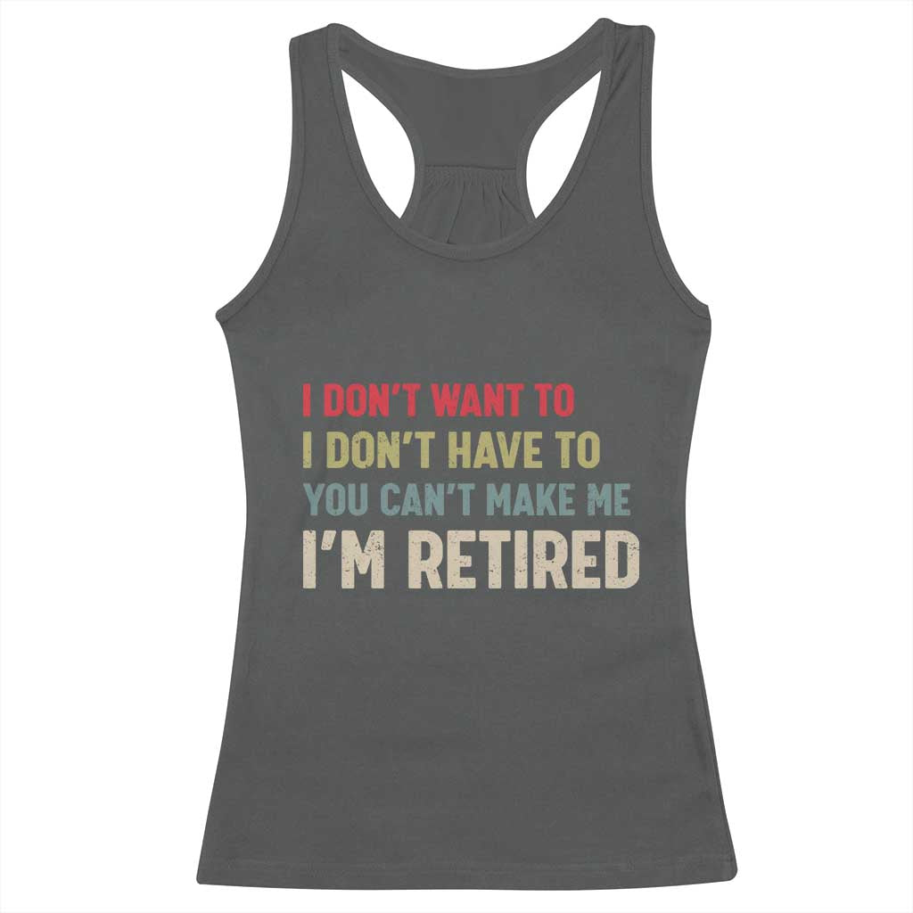Funny Retirement Racerback Tank Top Im Retired I Dont Want To I Dont Have To You Cant Make Me TS10 Dark Heather Print Your Wear