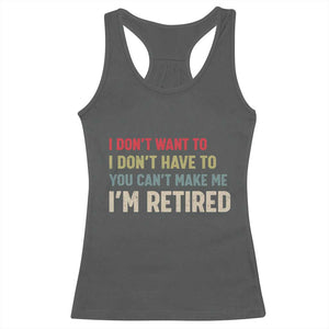 Funny Retirement Racerback Tank Top Im Retired I Dont Want To I Dont Have To You Cant Make Me TS10 Dark Heather Print Your Wear