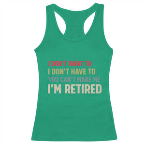 Funny Retirement Racerback Tank Top Im Retired I Dont Want To I Dont Have To You Cant Make Me TS10 Irish Green Print Your Wear