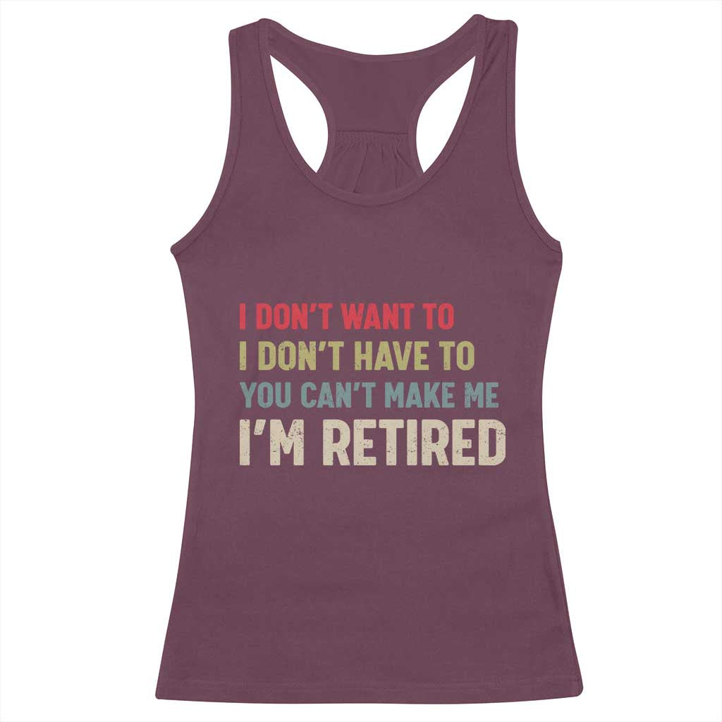 Funny Retirement Racerback Tank Top Im Retired I Dont Want To I Dont Have To You Cant Make Me TS10 Maroon Print Your Wear