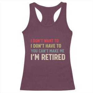 Funny Retirement Racerback Tank Top Im Retired I Dont Want To I Dont Have To You Cant Make Me TS10 Maroon Print Your Wear